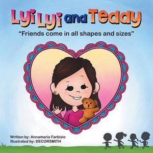 Lyilyi and Teddy: Friends Come in All Shapes and Sizes de Annamaria Farbizio