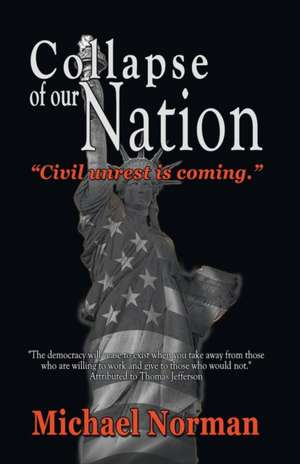 Collapse of Our Nation: Civil Unrest Is Coming de Michael Norman