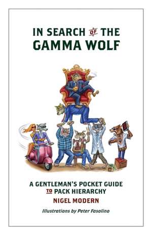 In Search of the Gamma Wolf - A Gentleman's Pocket Guide to Pack Hierarchy de Nigel Modern