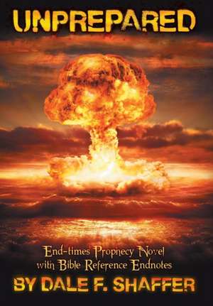 Unprepared: End-Times Prophecy Novel with Bible Reference Endnotes de Dale F. Shaffer