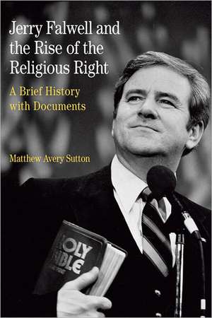 Jerry Falwell and the Rise of the Religious Right: A Brief History with Documents de Matthew Sutton