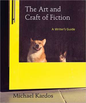 The Art and Craft of Fiction: A Writer's Guide de Michael Kardos