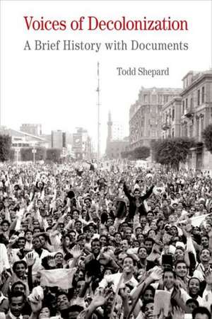 Voices of Decolonization: A Brief History with Documents de Todd Shepard