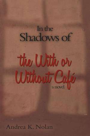 In the Shadows of the with or Without Cafe de Andrea K. Nolan