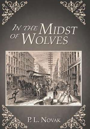 In the Midst of Wolves de P. L. Novak