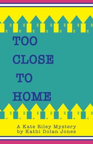 Too Close to Home de Kathi Dolan Jones