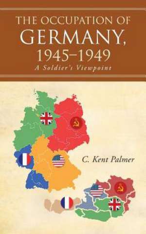 The Occupation of Germany, 1945-1949 de C. Kent Palmer