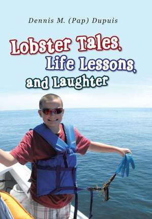 Lobster Tales, Life Lessons, and Laughter de Dennis M. Dupuis