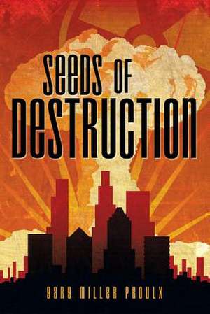 Seeds of Destruction de Gary Miller Proulx