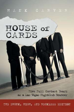 House of Cards: Five Full Contact Years as a Las Vegas Nightclub Bouncer de Hank Carver