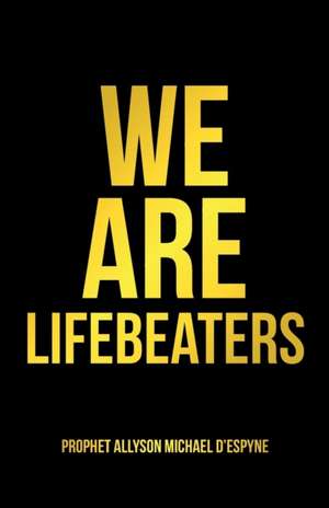 We Are Lifebeaters de Prophet Allyson Michael D'Espyne