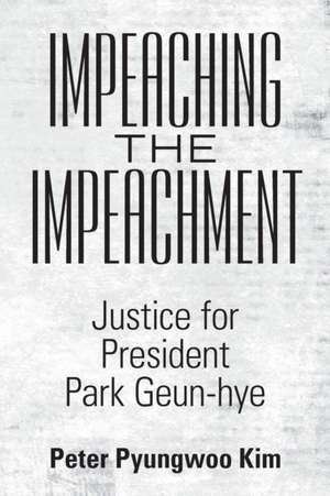 Impeaching the Impeachment de Peter Pyungwoo Kim