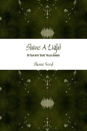 Shine a Light: My Year with Blind Willie Johnson de Shane Ford