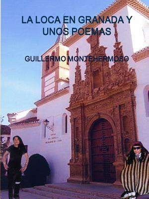 La Loca En Granada y Unos Poemas de Guillermo Montehermoso