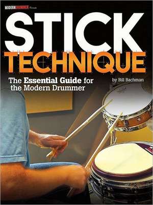 Stick Technique: The Essential Guide for the Modern Drummer de Bill Bachman