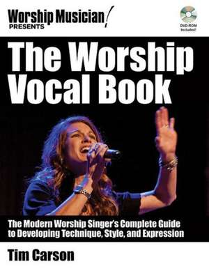 The Worship Vocal Book: The Modern Worship Singer's Complete Guide to Developing Technique, Style, and Expression de Tim Carson