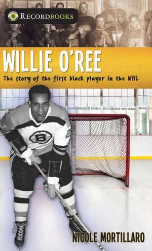 Willie O'Ree: The Story of the First Black Player in the NHL de Nicole Mortillaro