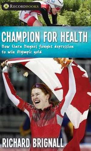 Champion for Health: How Clara Hughes Fought Depression to Win Olympic Gold de Richard Brignall