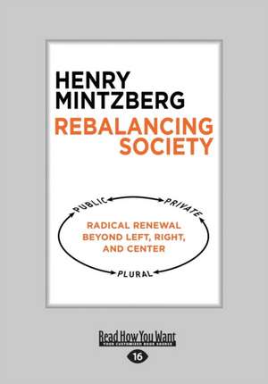 Rebalancing Society: Radical Renewal Beyond Left, Right, and Center (Large Print 16pt) de Henry Mintzberg