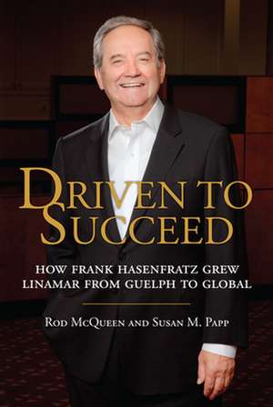 Driven to Succeed: How Frank Hasenfratz Grew Linamar from Guelph to Global de Rod McQueen