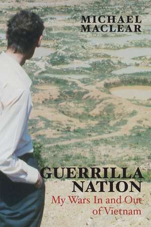 Guerrilla Nation: My Wars in and Out of Vietnam de Michael Maclear