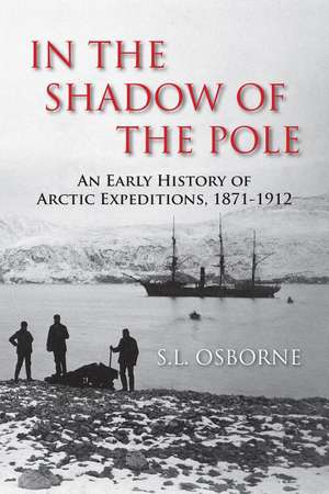 In the Shadow of the Pole: An Early History of Arctic Expeditions, 1871-1912 de S. L. Osborne