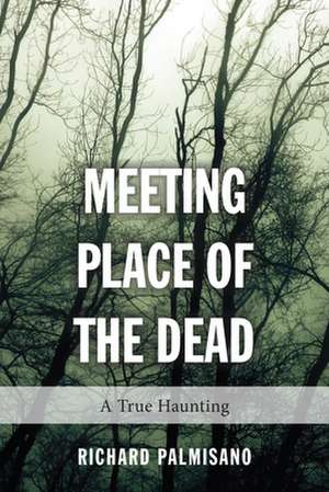 Meeting Place of the Dead de Richard Palmisano