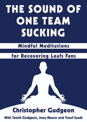 The Sound of One Team Sucking: Mindful Meditations for Recovering Leafs Fans de Christopher Gudgeon