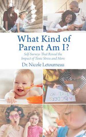 What Kind of Parent Am I?: Self-Surveys That Reveal the Impact of Toxic Stress and More de Dr. Nicole Letourneau