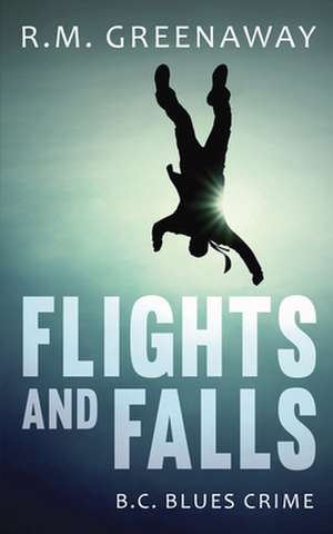 Flights and Falls: A B.C. Blues Crime Novel de R.M. Greenaway