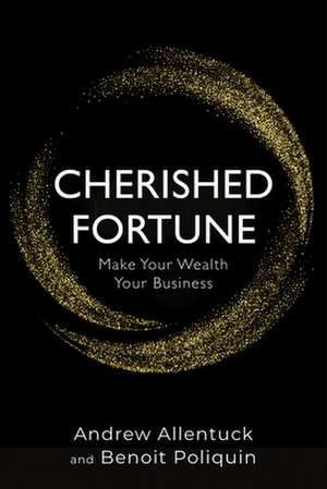 Cherished Fortune: Make Your Wealth Your Business de Benoit Poliquin