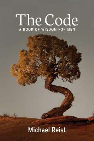 The Code: A Book of Wisdom for Men de Michael Reist