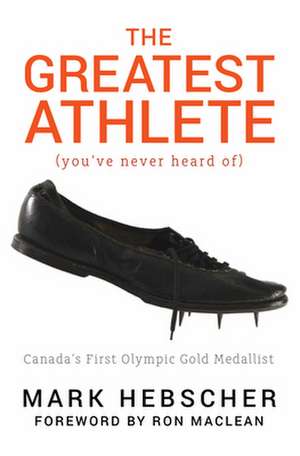 The Greatest Athlete (You've Never Heard of: Canada's First Olympic Gold Medallist de Mark Hebscher