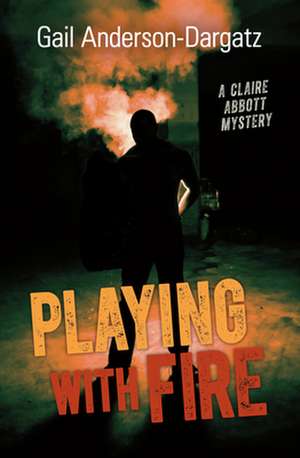 Playing with Fire: A Claire Abbott Mystery de Gail Anderson-Dargatz