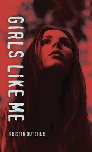 Girls Like Me de Kristin Butcher