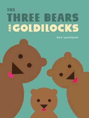 The Three Bears and Goldilocks de Bee Waeland