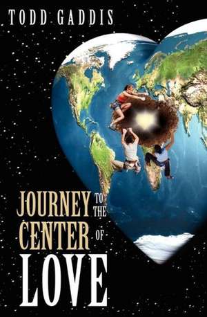 Journey to the Center of Love de Todd Gaddis