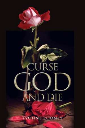 Curse God and Die de Yvonne Rodney