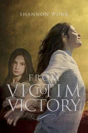 From Victim to Victory de Shannon Worr