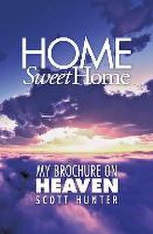 Home Sweet Home: My Brochure on Heaven de SCOTT HUNTER