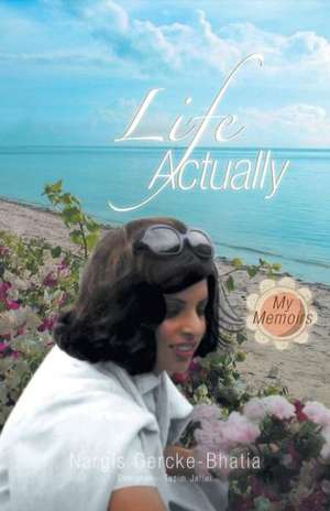 Life Actually - My Memoirs de Nargis Gercke-Bhatia