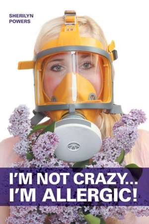 I'm Not Crazy... I'm Allergic de Sherilyn Powers