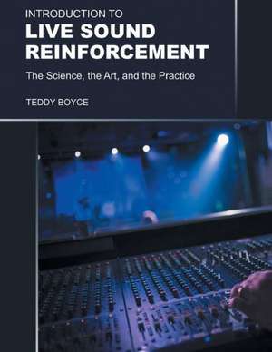 Introduction to Live Sound Reinforcement - The Science, the Art, and the Practice de Teddy Boyce