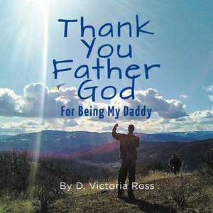 Thank You Father God - For Being My Daddy de D. Victoria Ross