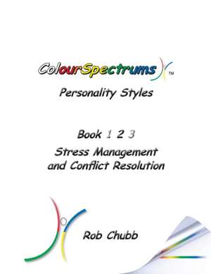 Colourspectrums Personality Styles Book Two: Stress Management and Conflict Resolution de Rob Chubb