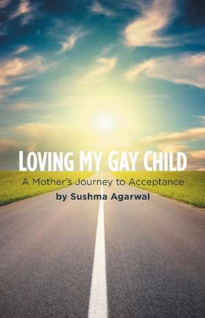 Loving My Gay Child de Sushma Agarwal