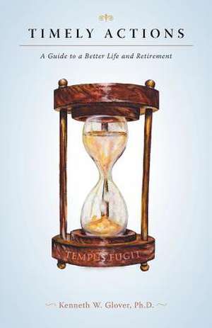 Timely Actions a Guide to a Better Life and Retirement de Kenneth W. Glover