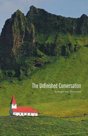 The Unfinished Conversation de Evangeline Thiessen