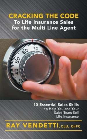 Cracking the Code to Life Insurance Sales for the Multi Line Agent de Ray Vendetti