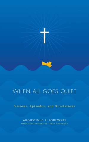 When All Goes Quiet: Visions, Episodes, and Revelations de Augustinus F. Lodewyks